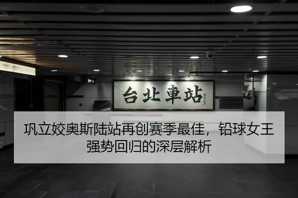巩立姣奥斯陆站再创赛季最佳，铅球女王强势回归的深层解析